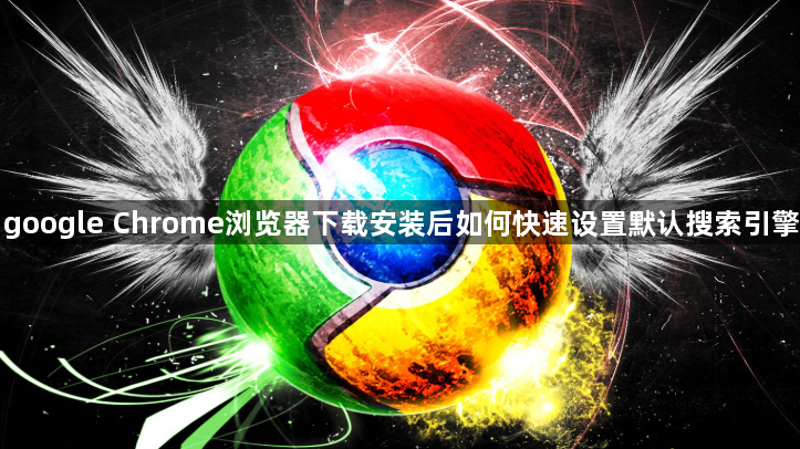 google Chrome浏览器下载安装后如何快速设置默认搜索引擎1