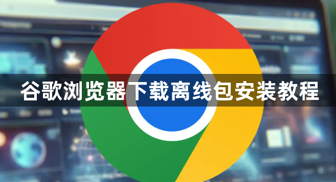 谷歌浏览器下载离线包安装教程1