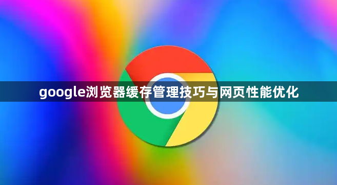 google浏览器缓存管理技巧与网页性能优化1