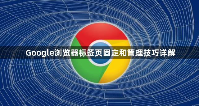 Google浏览器标签页固定和管理技巧详解1