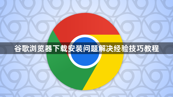 谷歌浏览器下载安装问题解决经验技巧教程1