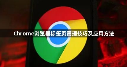 Chrome浏览器标签页管理技巧及应用方法1