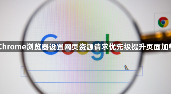 Chrome浏览器设置网页资源请求优先级提升页面加载1