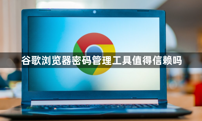 谷歌浏览器密码管理工具值得信赖吗1