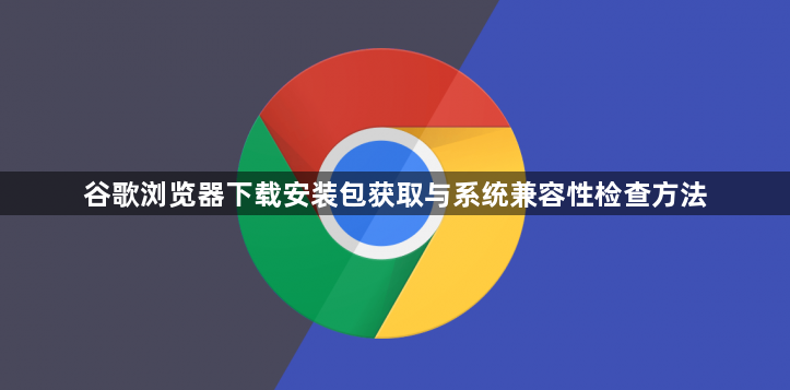 谷歌浏览器下载安装包获取与系统兼容性检查方法1