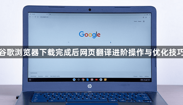 谷歌浏览器下载完成后网页翻译进阶操作与优化技巧1