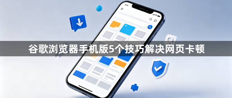 谷歌浏览器手机版5个技巧解决网页卡顿1
