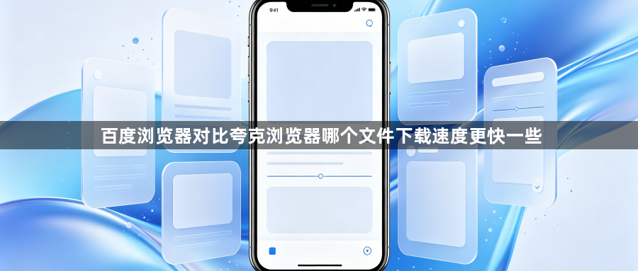 百度浏览器对比夸克浏览器哪个文件下载速度更快一些1