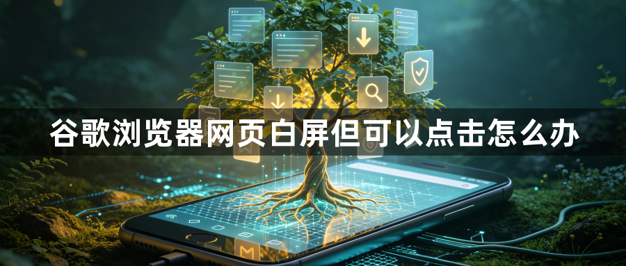 谷歌浏览器网页白屏但可以点击怎么办1