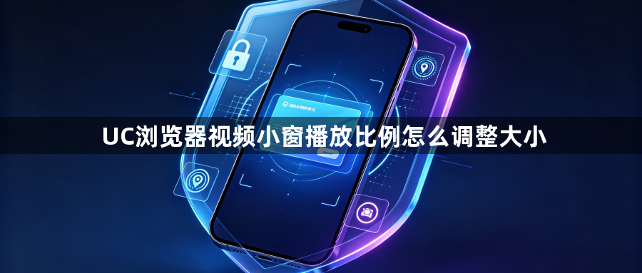 UC浏览器视频小窗播放比例怎么调整大小1