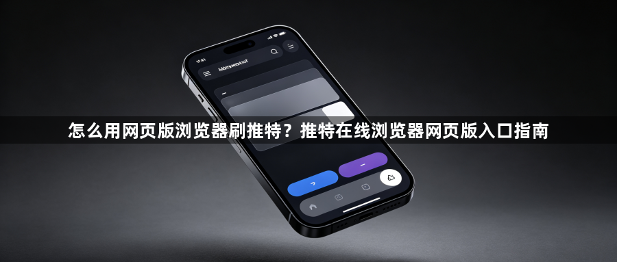 怎么用网页版浏览器刷推特？推特在线浏览器网页版入口指南1