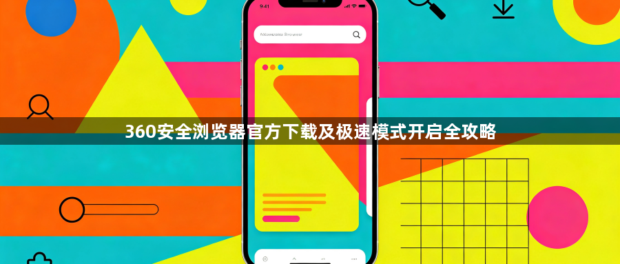 360安全浏览器官方下载及极速模式开启全攻略1