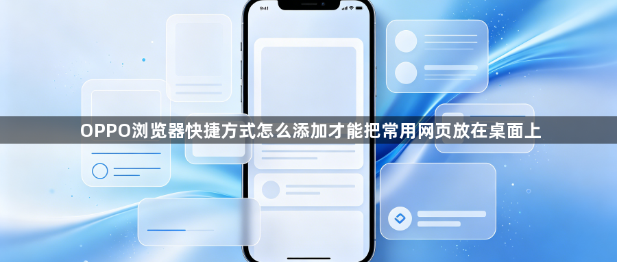 OPPO浏览器快捷方式怎么添加才能把常用网页放在桌面上1