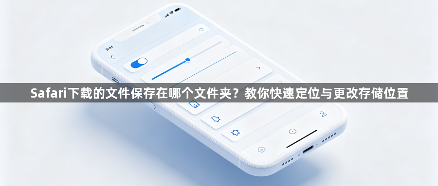 Safari下载的文件保存在哪个文件夹?教你快速定位与更改存储位置1