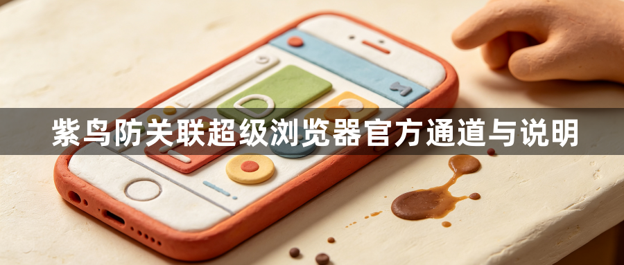 紫鸟防关联超级浏览器官方通道与说明1