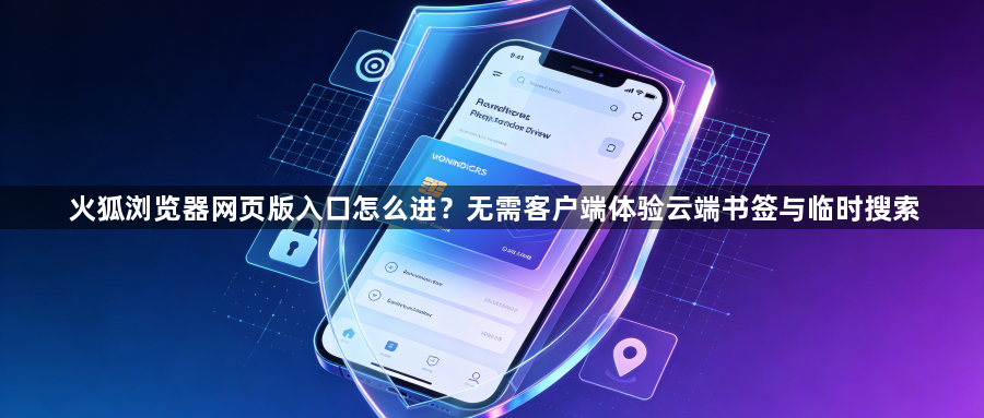 火狐浏览器网页版入口怎么进？无需客户端体验云端书签与临时搜索1