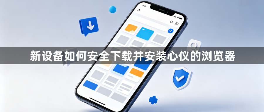 新设备如何安全下载并安装心仪的浏览器1